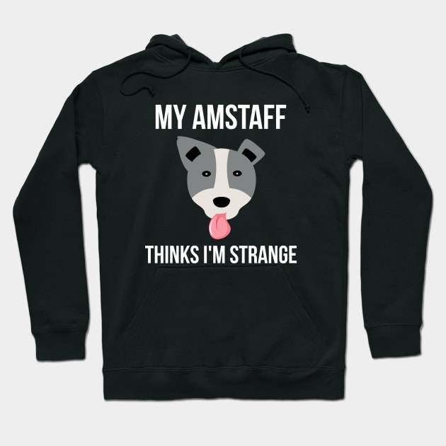 My Amstaff Thinks I'm Strange Funny Pitbull Hoodie by at85productions